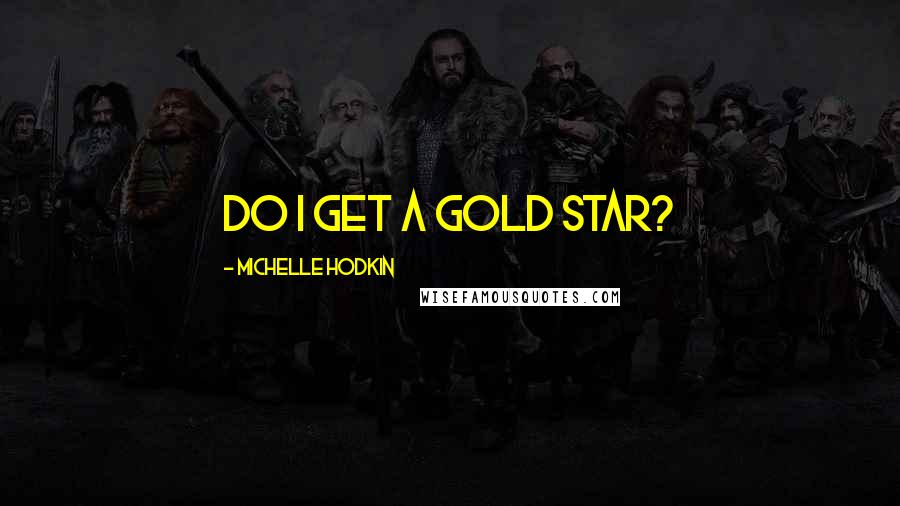 Michelle Hodkin Quotes: Do I get a gold star?