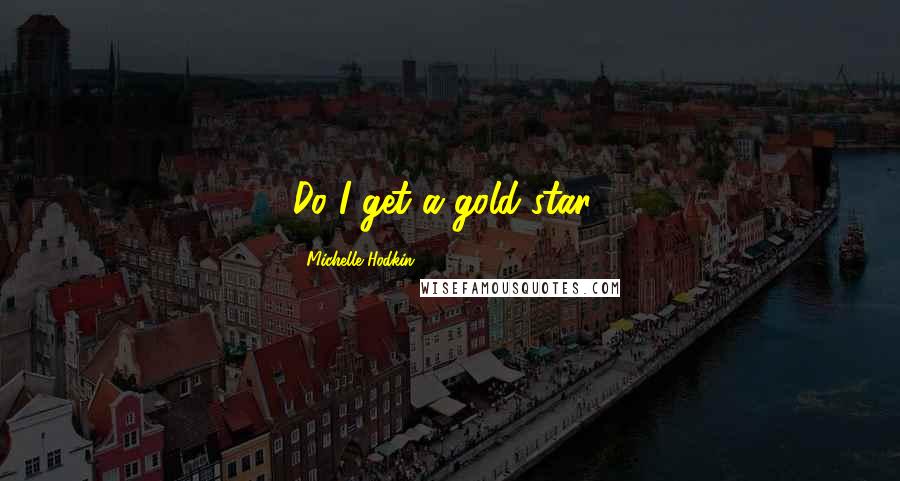 Michelle Hodkin Quotes: Do I get a gold star?