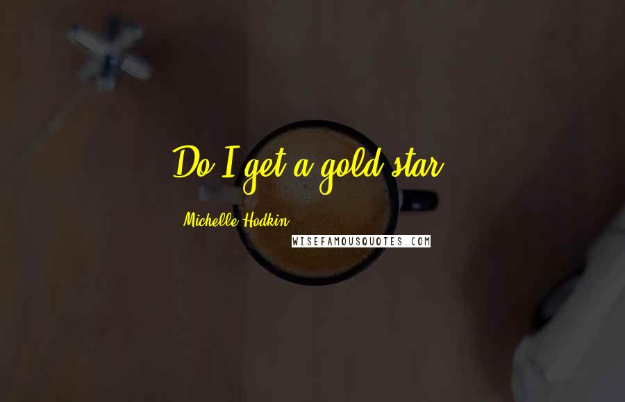 Michelle Hodkin Quotes: Do I get a gold star?