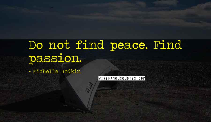 Michelle Hodkin Quotes: Do not find peace. Find passion.