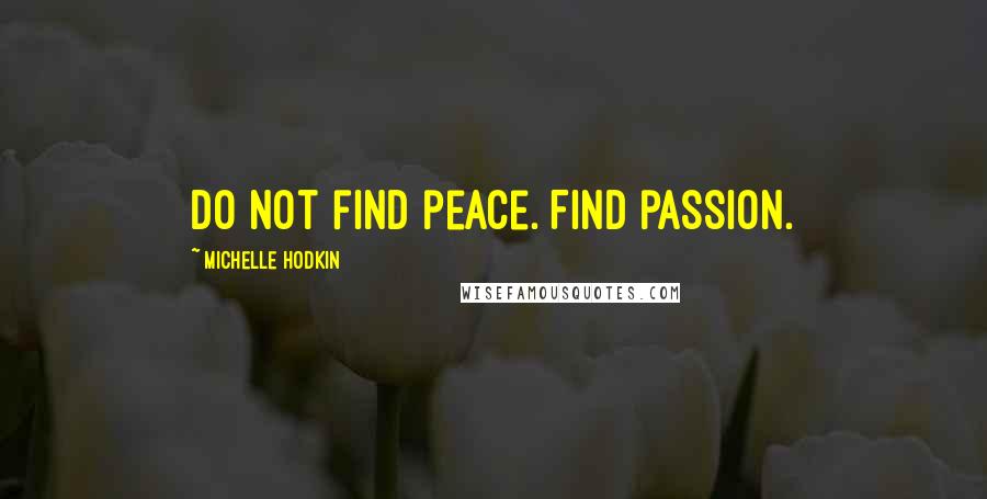 Michelle Hodkin Quotes: Do not find peace. Find passion.