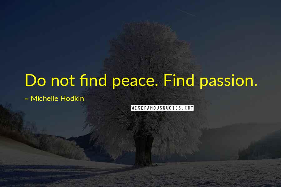 Michelle Hodkin Quotes: Do not find peace. Find passion.
