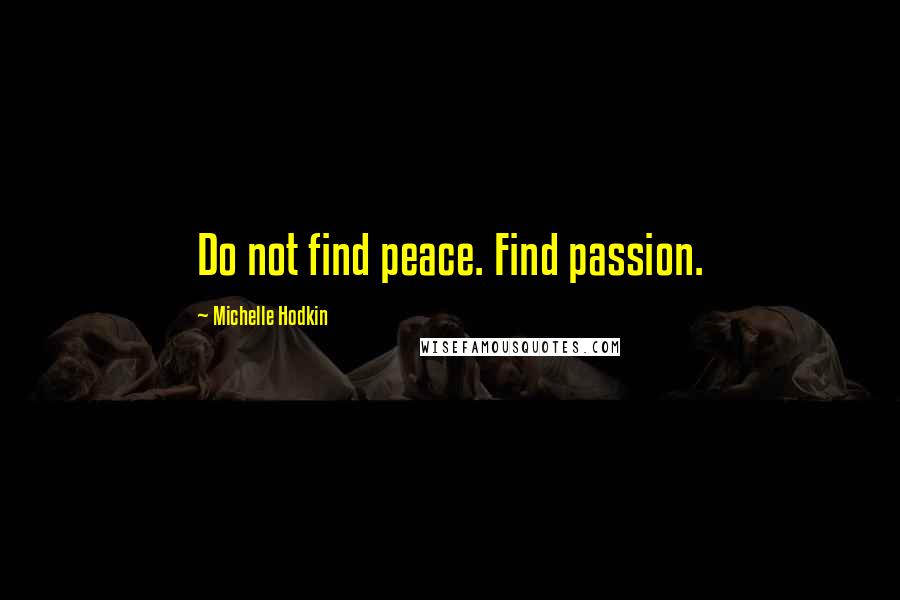 Michelle Hodkin Quotes: Do not find peace. Find passion.