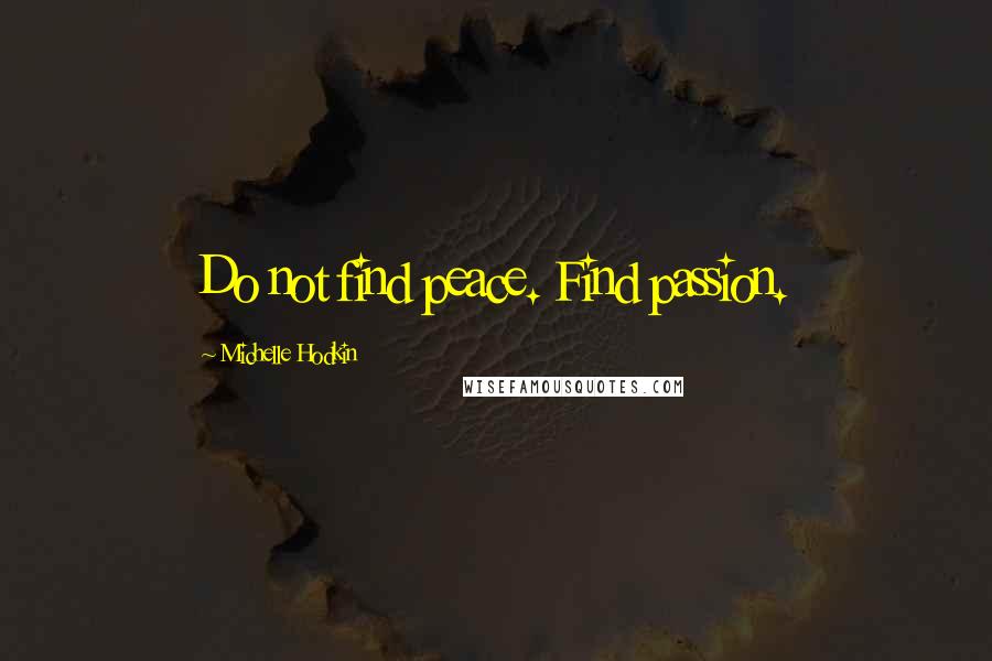 Michelle Hodkin Quotes: Do not find peace. Find passion.