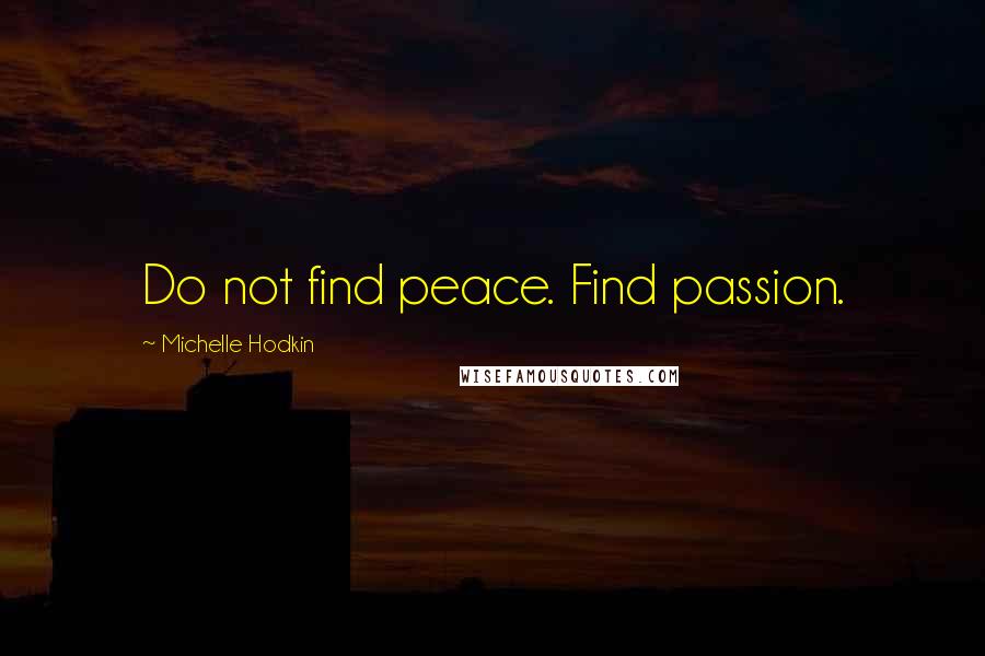 Michelle Hodkin Quotes: Do not find peace. Find passion.