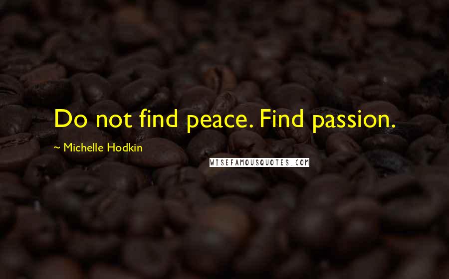 Michelle Hodkin Quotes: Do not find peace. Find passion.