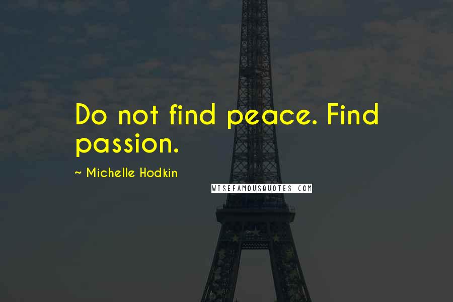 Michelle Hodkin Quotes: Do not find peace. Find passion.
