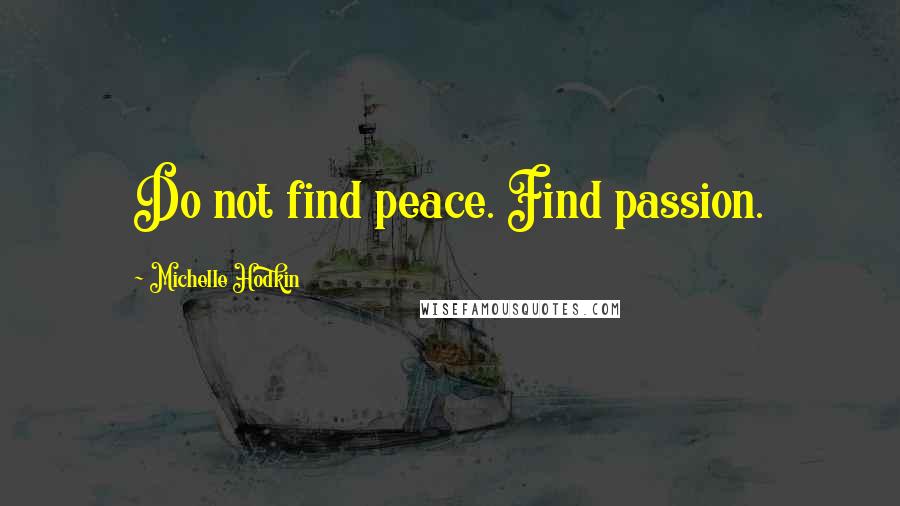 Michelle Hodkin Quotes: Do not find peace. Find passion.