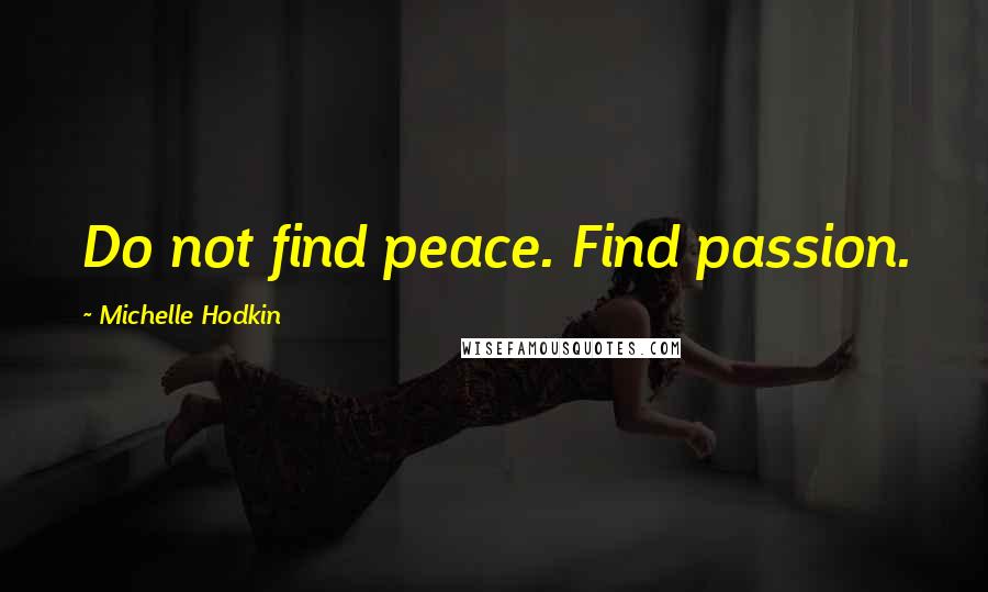 Michelle Hodkin Quotes: Do not find peace. Find passion.