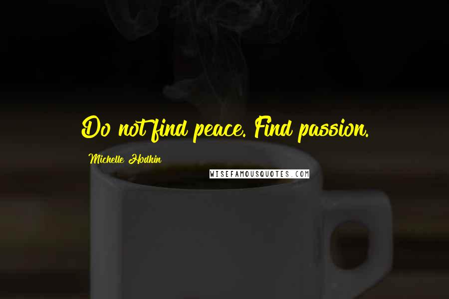 Michelle Hodkin Quotes: Do not find peace. Find passion.