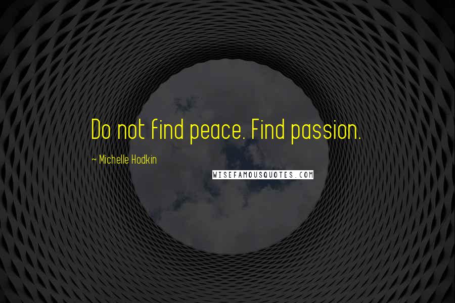 Michelle Hodkin Quotes: Do not find peace. Find passion.