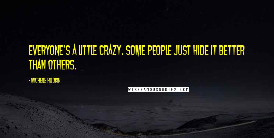 Michelle Hodkin Quotes: Everyone's a little crazy. Some people just hide it better than others.