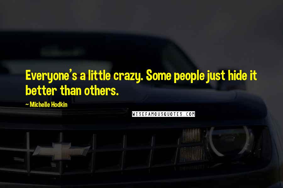 Michelle Hodkin Quotes: Everyone's a little crazy. Some people just hide it better than others.