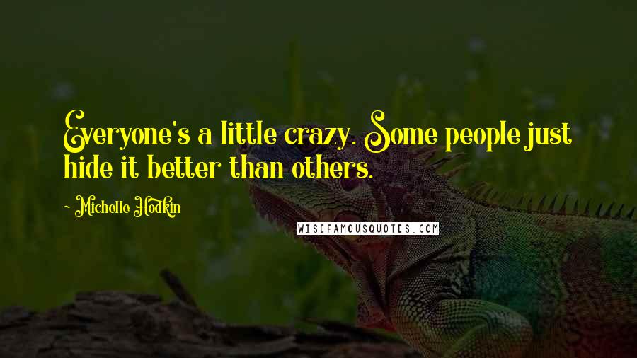 Michelle Hodkin Quotes: Everyone's a little crazy. Some people just hide it better than others.