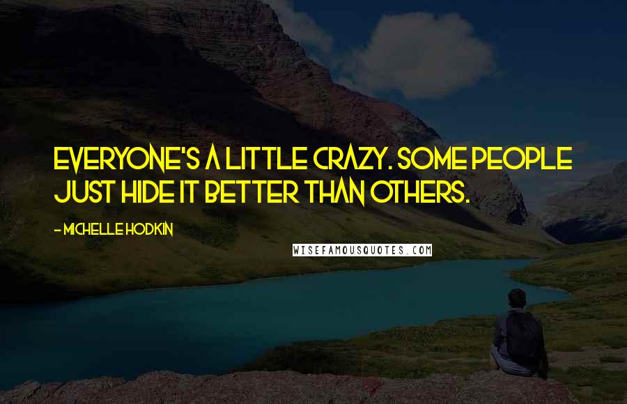 Michelle Hodkin Quotes: Everyone's a little crazy. Some people just hide it better than others.