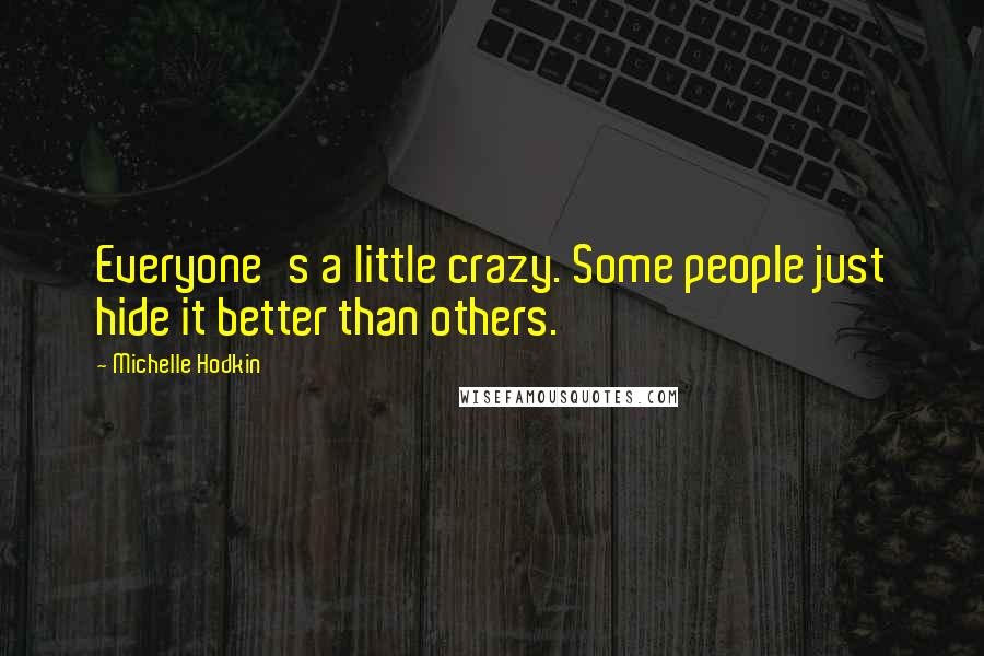 Michelle Hodkin Quotes: Everyone's a little crazy. Some people just hide it better than others.