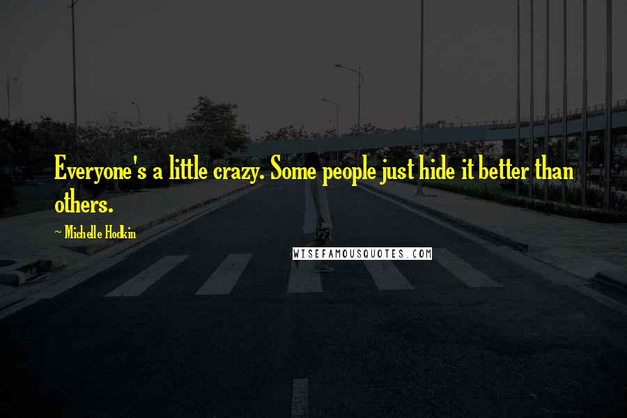 Michelle Hodkin Quotes: Everyone's a little crazy. Some people just hide it better than others.