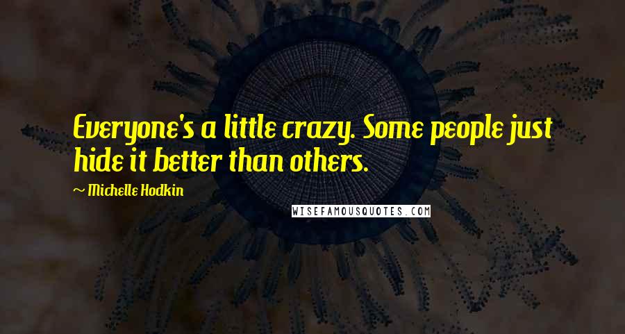 Michelle Hodkin Quotes: Everyone's a little crazy. Some people just hide it better than others.