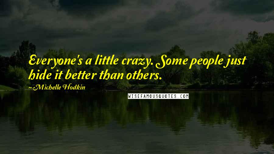 Michelle Hodkin Quotes: Everyone's a little crazy. Some people just hide it better than others.