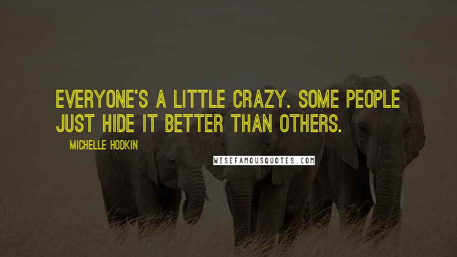 Michelle Hodkin Quotes: Everyone's a little crazy. Some people just hide it better than others.