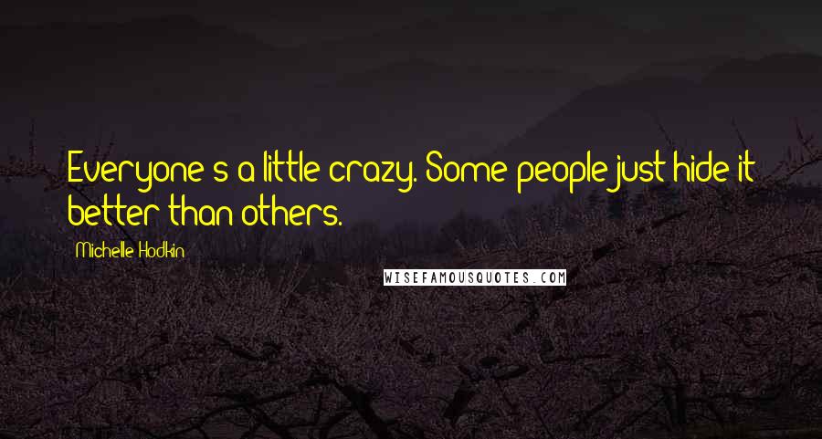 Michelle Hodkin Quotes: Everyone's a little crazy. Some people just hide it better than others.