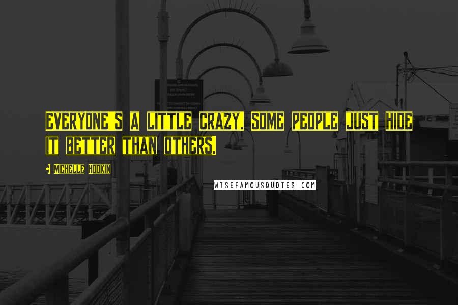 Michelle Hodkin Quotes: Everyone's a little crazy. Some people just hide it better than others.