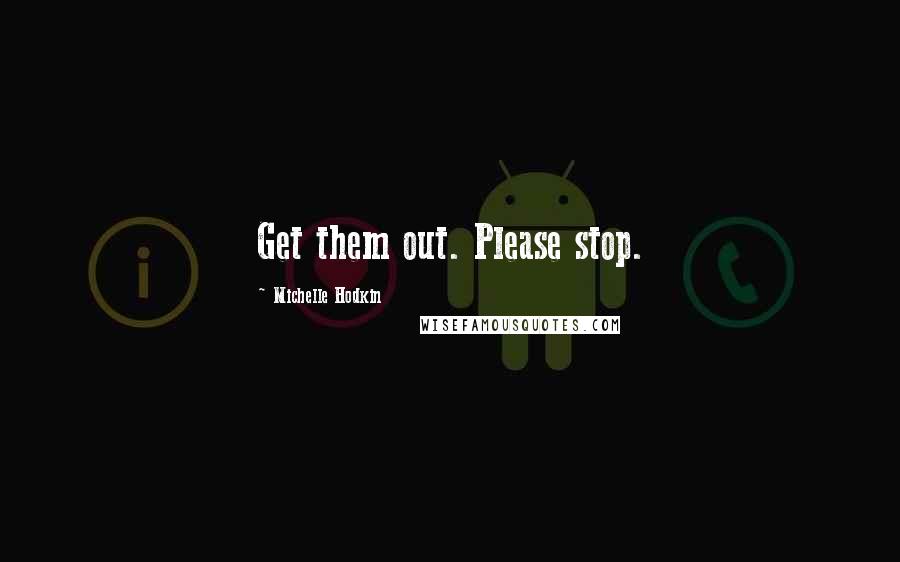 Michelle Hodkin Quotes: Get them out. Please stop.