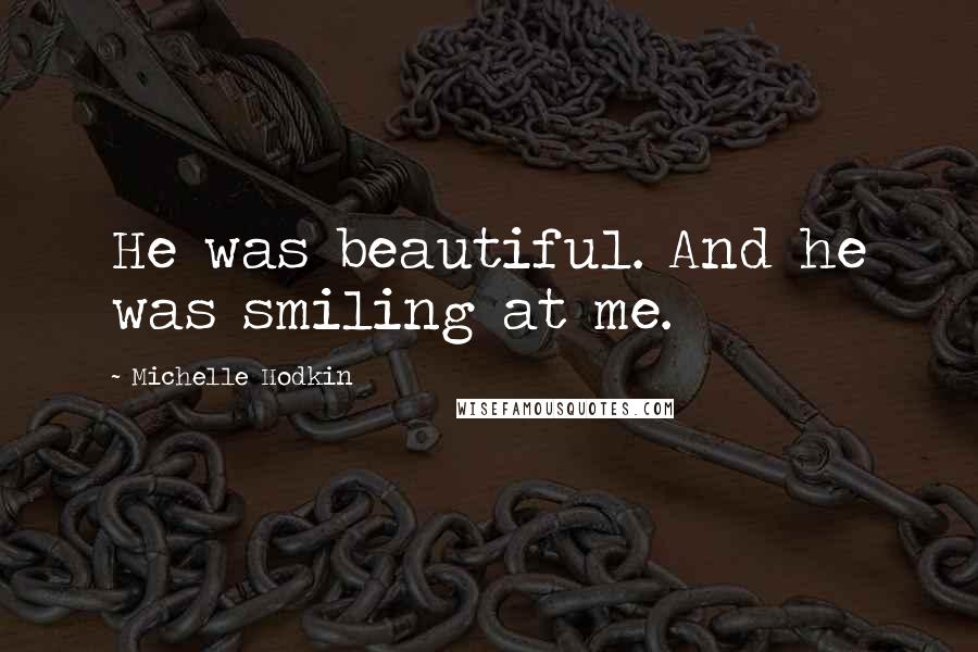 Michelle Hodkin Quotes: He was beautiful. And he was smiling at me.