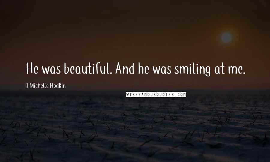 Michelle Hodkin Quotes: He was beautiful. And he was smiling at me.