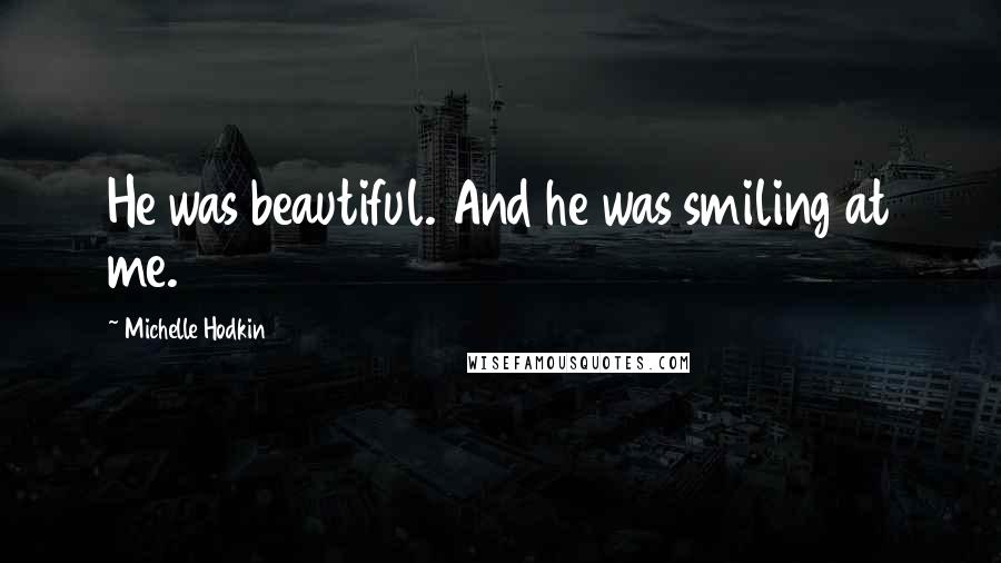 Michelle Hodkin Quotes: He was beautiful. And he was smiling at me.