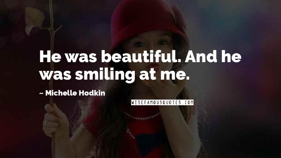 Michelle Hodkin Quotes: He was beautiful. And he was smiling at me.