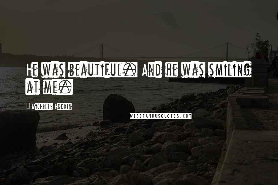 Michelle Hodkin Quotes: He was beautiful. And he was smiling at me.
