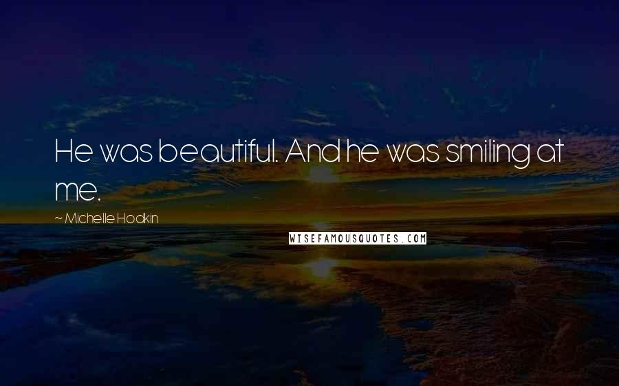 Michelle Hodkin Quotes: He was beautiful. And he was smiling at me.