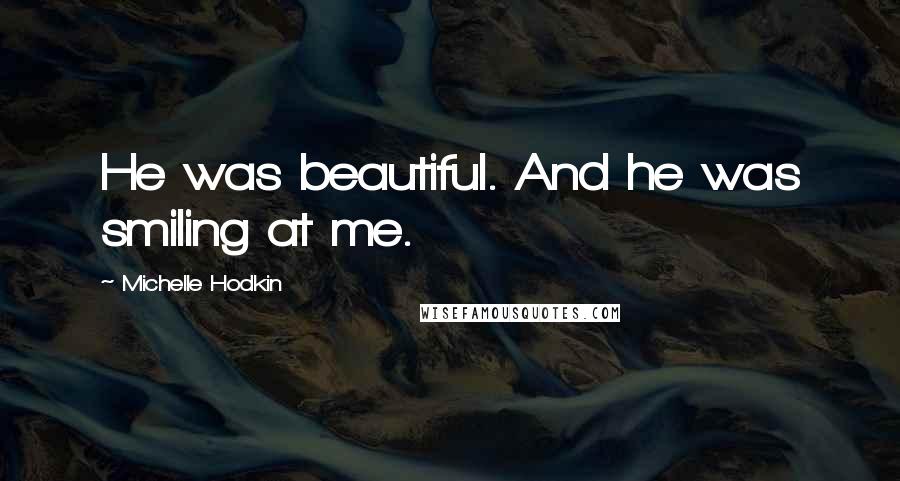 Michelle Hodkin Quotes: He was beautiful. And he was smiling at me.