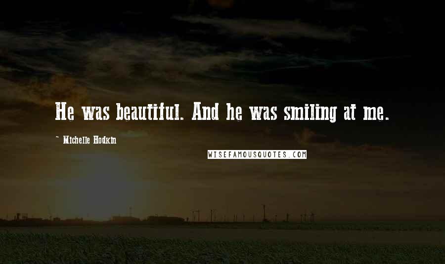 Michelle Hodkin Quotes: He was beautiful. And he was smiling at me.