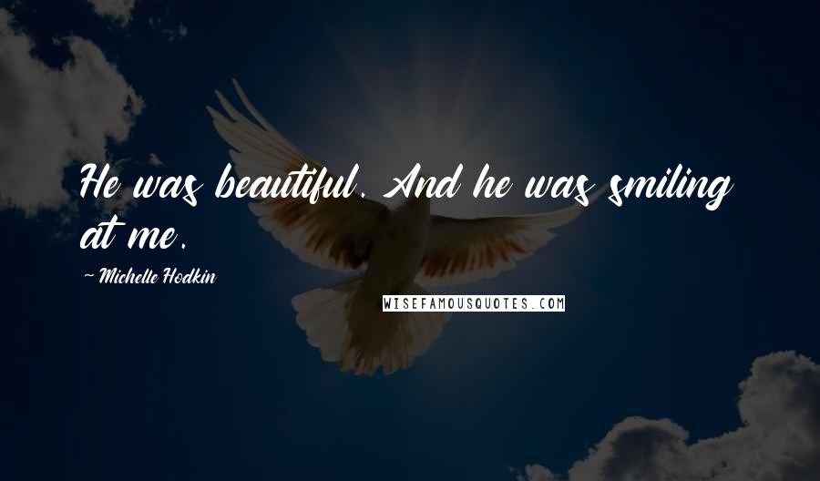 Michelle Hodkin Quotes: He was beautiful. And he was smiling at me.