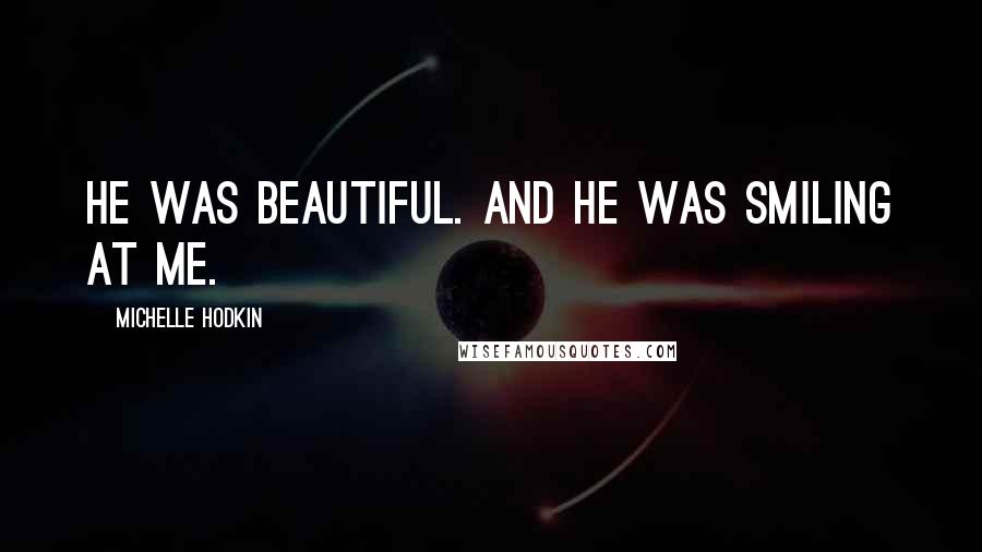 Michelle Hodkin Quotes: He was beautiful. And he was smiling at me.