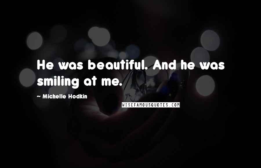 Michelle Hodkin Quotes: He was beautiful. And he was smiling at me.