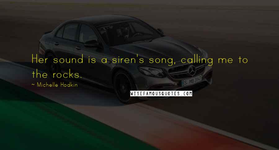 Michelle Hodkin Quotes: Her sound is a siren's song, calling me to the rocks.