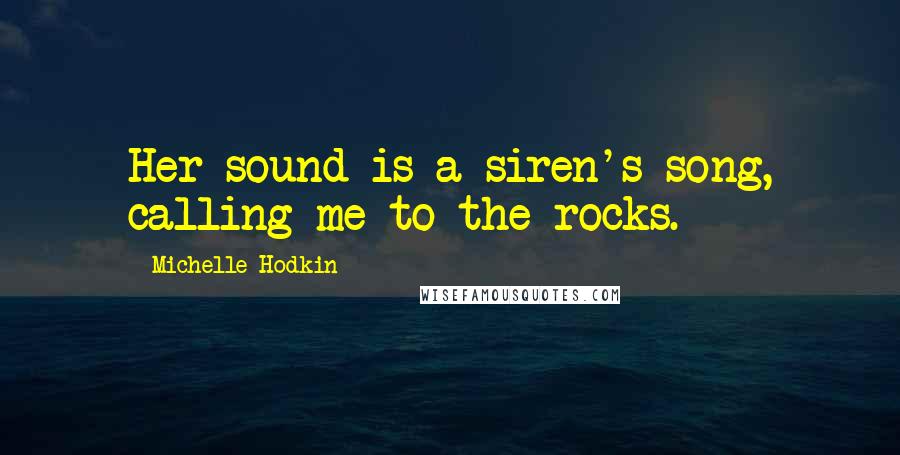 Michelle Hodkin Quotes: Her sound is a siren's song, calling me to the rocks.