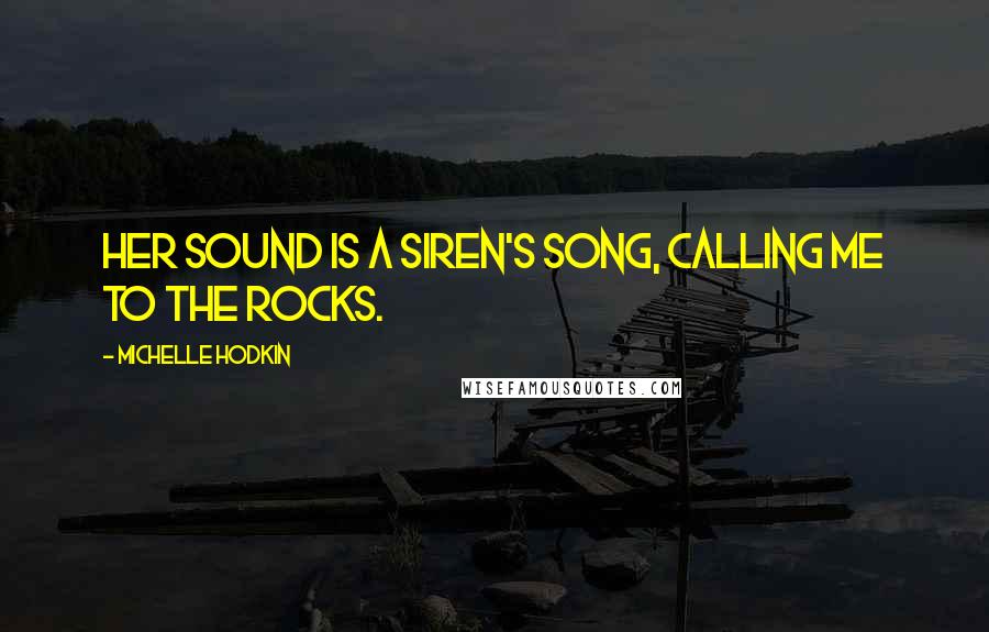 Michelle Hodkin Quotes: Her sound is a siren's song, calling me to the rocks.