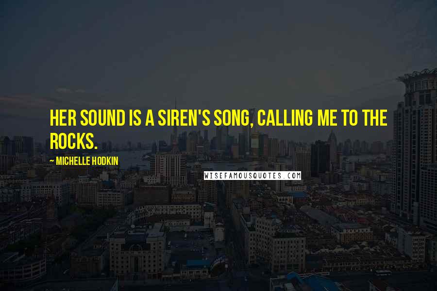 Michelle Hodkin Quotes: Her sound is a siren's song, calling me to the rocks.