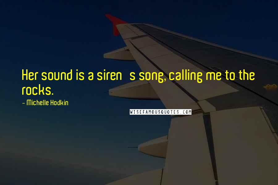 Michelle Hodkin Quotes: Her sound is a siren's song, calling me to the rocks.