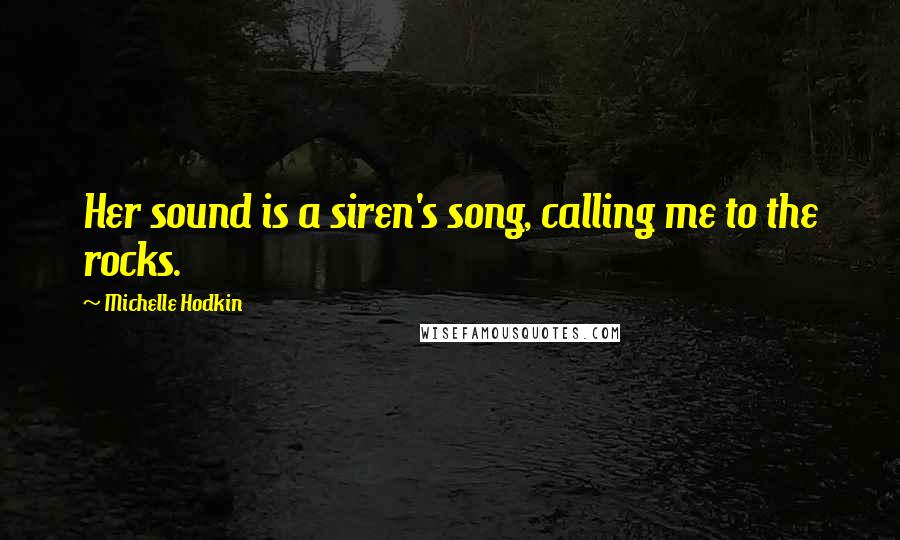 Michelle Hodkin Quotes: Her sound is a siren's song, calling me to the rocks.
