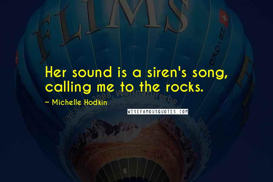 Michelle Hodkin Quotes: Her sound is a siren's song, calling me to the rocks.