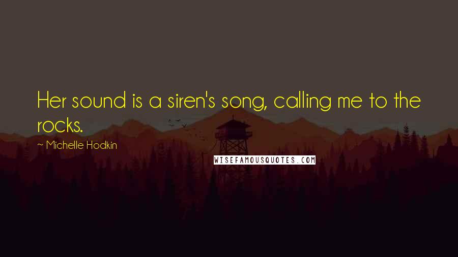 Michelle Hodkin Quotes: Her sound is a siren's song, calling me to the rocks.