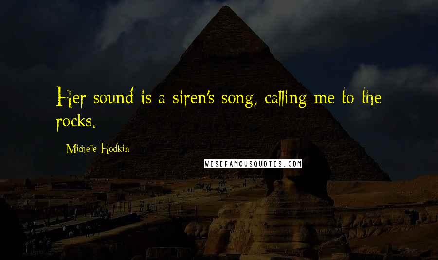 Michelle Hodkin Quotes: Her sound is a siren's song, calling me to the rocks.