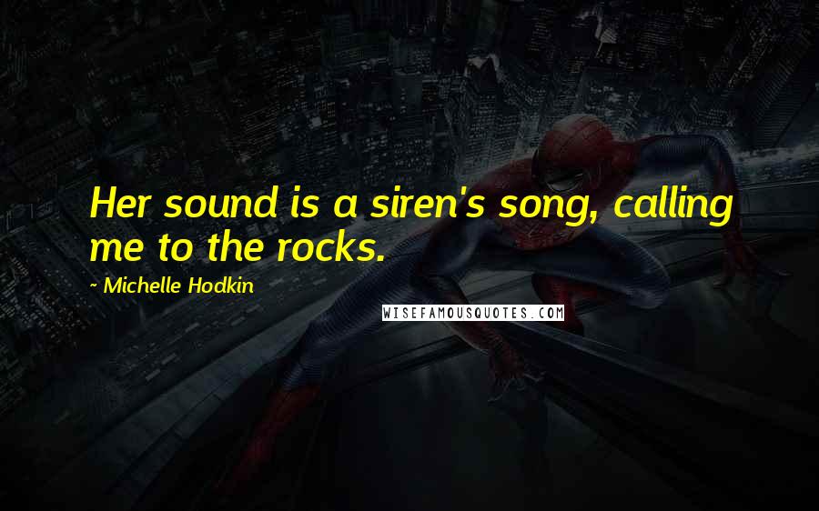 Michelle Hodkin Quotes: Her sound is a siren's song, calling me to the rocks.