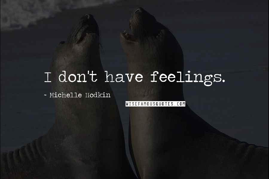 Michelle Hodkin Quotes: I don't have feelings.