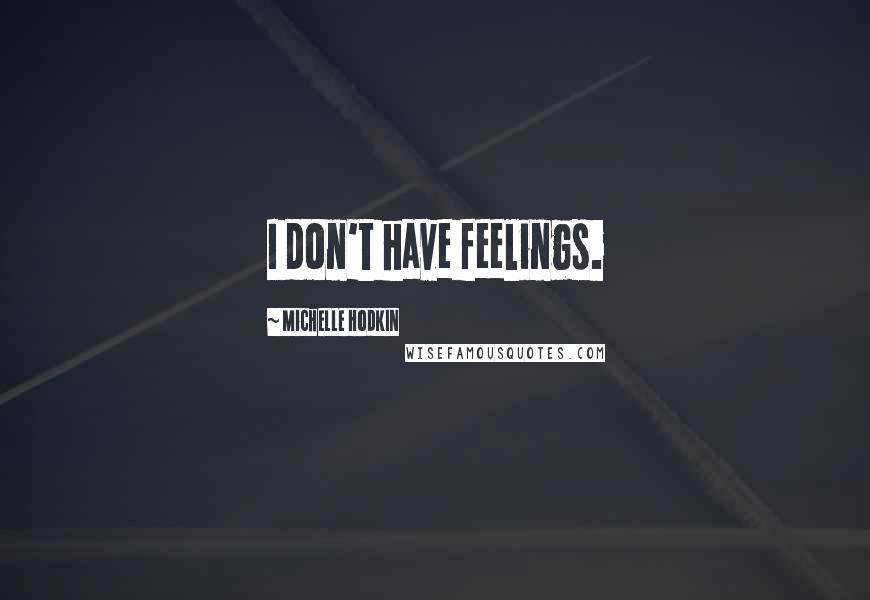 Michelle Hodkin Quotes: I don't have feelings.